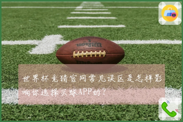 世界杯竞猜官网常见误区是怎样影响你选择买球APP的？